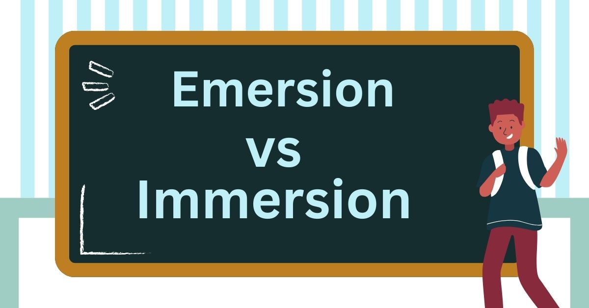 Emersion vs Immersion: What’s The Difference?